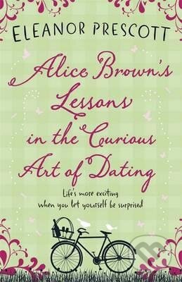Alice Brown&#039;s Lessons in the Curious Art of Dating - Eleanor Prescott, Quercus, 2012