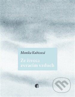 Ze života zvracím vzduch - Monika Kubicová, Protimluv, 2012