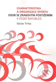 Charakteristika a organizace sportu osob se zrakovým postižením - Václav Trnka, Karolinum, 2012