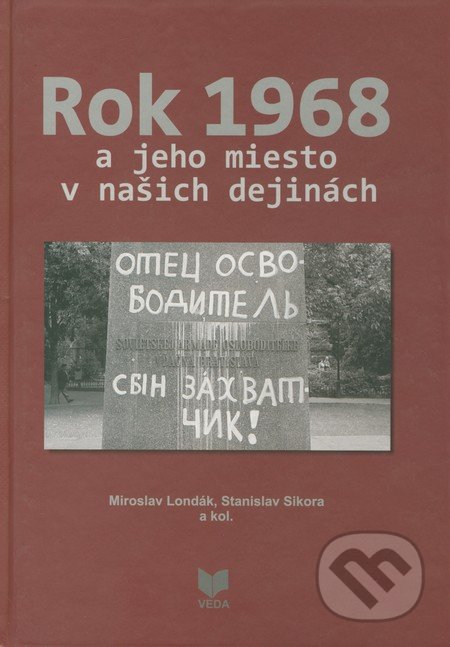 Rok 1968 a jeho miesto v našich dejinách - Miroslav Londák, Stanislav Sikora a kol., VEDA, 2009