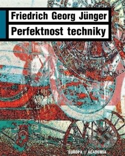 Perfektnost techniky - Fridrich Georg Jünger, Academia, 2012