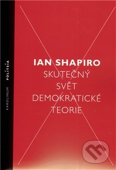Skutečný svět demokratické teorie - Ian Shapiro, Karolinum, 2012