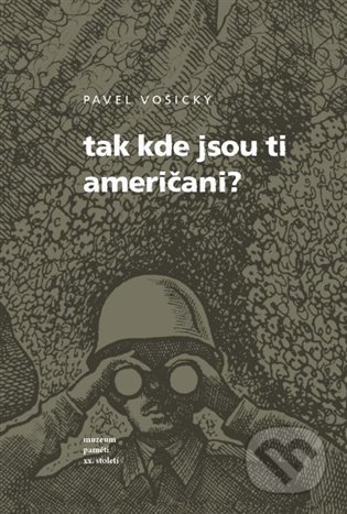 Tak kde jsou ti Američani? - Pavel Vošický, Muzeum paměti XX.století, 2022