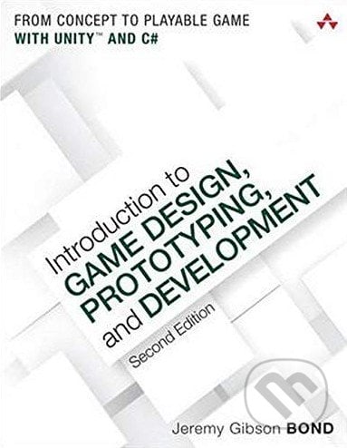 Introduction to Game Design, Prototyping, and Development - Jeremy Gibson Bond, Pearson, 2017