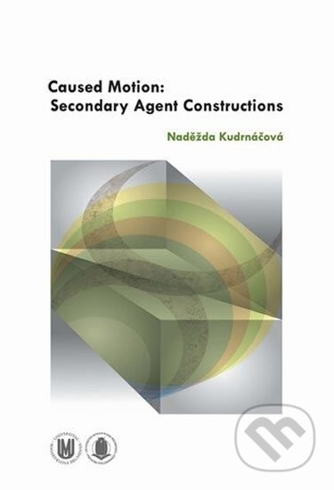 Caused Motion: Secondary Agent Constructions - Naděžda Kudrnáčová, Muni Press, 2013
