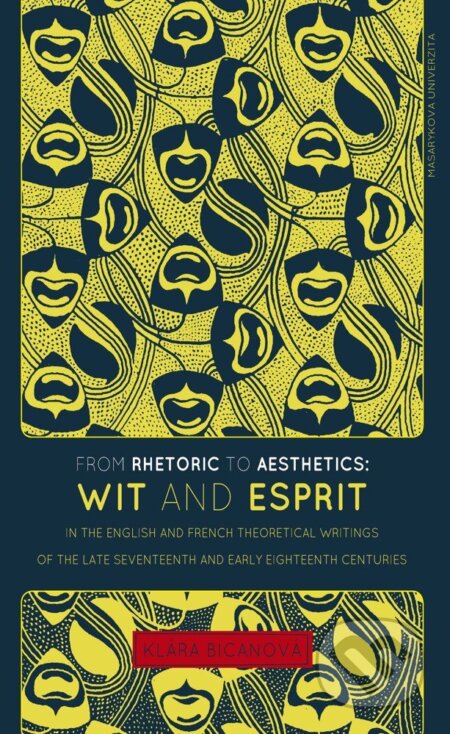 From Rhetoric to Aesthetics: Wit and Esprit in the English and French Theoretical Writings of the Late Seventeenth and Early Eighteenth Centuries - Klára Bicanová, Muni Press, 2013
