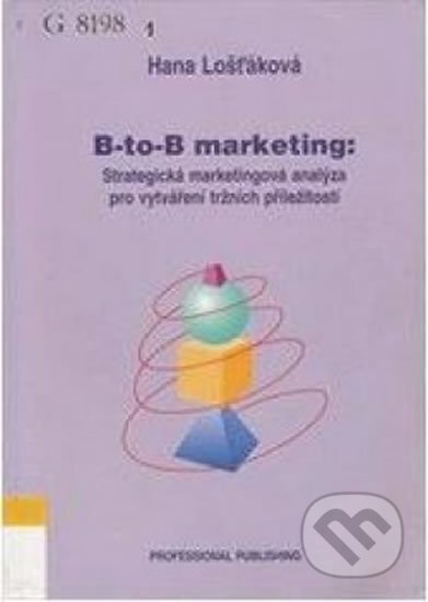 B-to-B marketing, strategická marketingová analýza - Hana Lošťáková, Professional Publishing, 2005
