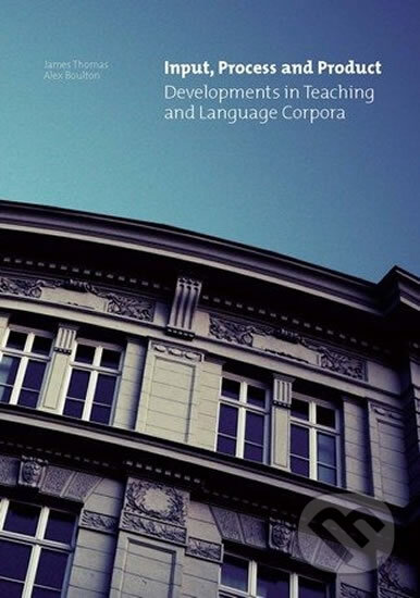 Input, Process and Product: Developments in Teaching and Language Corpora - Alex Boulton, Muni Press, 2012