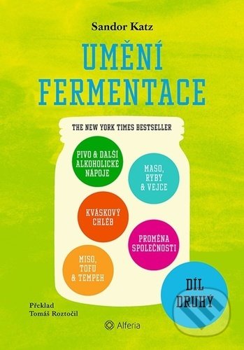 Umění fermentace II. (Pivo a další alkoholické nápoje, kváskový chléb, miso, tofu a tempeh, maso, ryby a vejce, proměna společnosti) - kniha z…