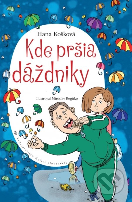 Kde pršia dáždniky - Hana Košková, Miroslav Regitko (ilustrátor), Matica slovenská, 2021