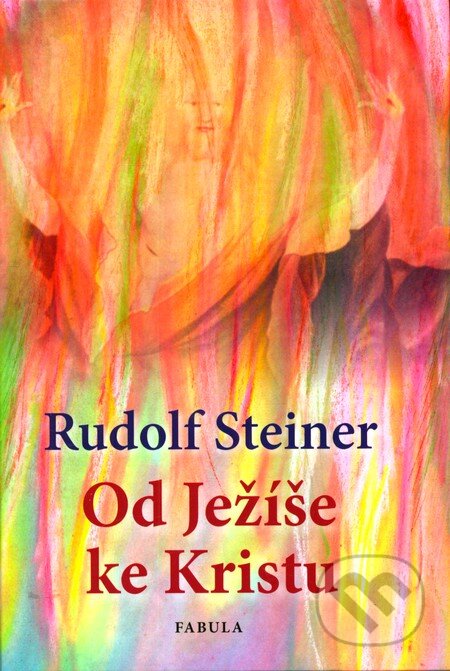 Od Ježíše ke Kristu - Rudolf Steiner, Fabula, 2012