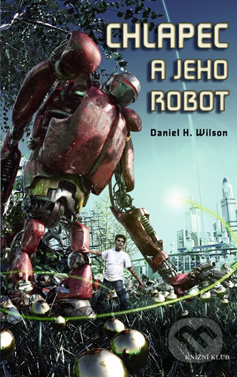 Chlapec a jeho robot - Daniel H. Wilson, Knižní klub, 2012