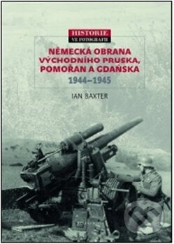 Německá obrana Východního Pruska, Pomořan a Gdaňska 1944 – 1945 - Ian Baxter, Mladá fronta, 2012