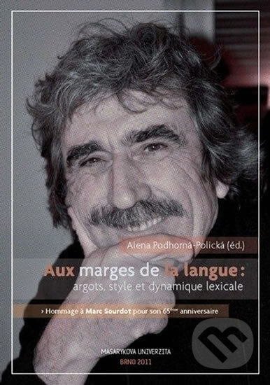 Aux marges de la langues argots, style et dynamique lexicale - Alena Podhorná-Polická, Muni Press, 2011