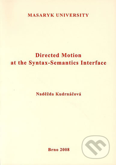 Directed Motion at the Syntax-Semantics Interface - Naděžda Kudrnáčová, Muni Press, 2008