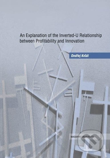 An Explanation of the Inverted-U Relationship between Profitability and Innovation - Ondřej Krčál, Muni Press, 2014