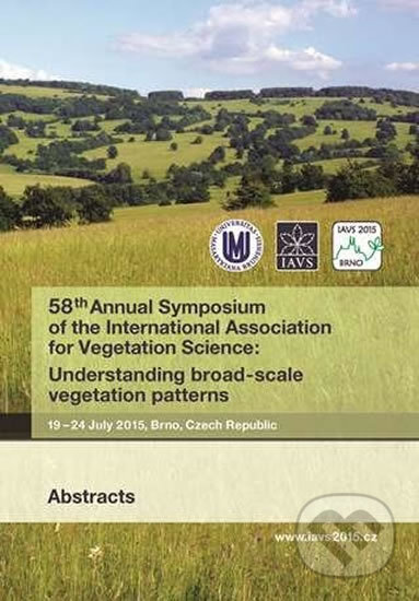 58th Annual Symposium of the International Association for Vegetation Science: Understanding broad-scale vegetation patterns - Eva Hettenbergerová, Muni Press, 2015