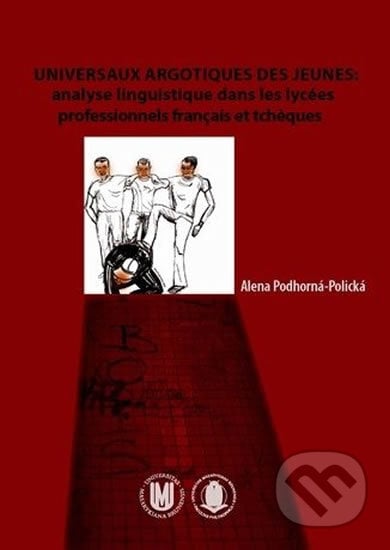 Universaux argotiques des jeunes - Alena Podhorná-Polická, Muni Press, 2009