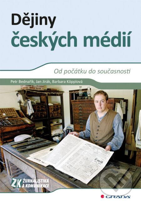 Dějiny českých médií - Petr Bednařík, Jan Jirák, Barbara Köpplová, Grada, 2011