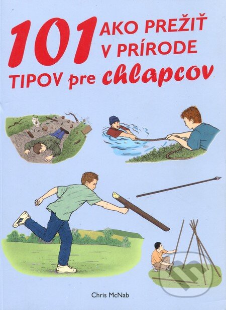 101 tipov ako prežiť v prírode pre chlapcov - Chris McNab, EX book, 2012