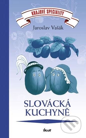 Krajové speciality: Slovácká kuchyně - Jaroslav Vašák, Ikar CZ, 2012