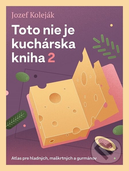 Toto nie je kuchárska kniha 2 - Jozef Koleják, Martin Bajaník (ilustrátor), Slovart, 2021