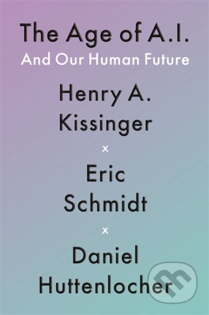 The Age of AI : And Our Human Future - Henry A Kissinger,  Eric Schmidt III , Daniel Huttenlocher, John Murray, 2021