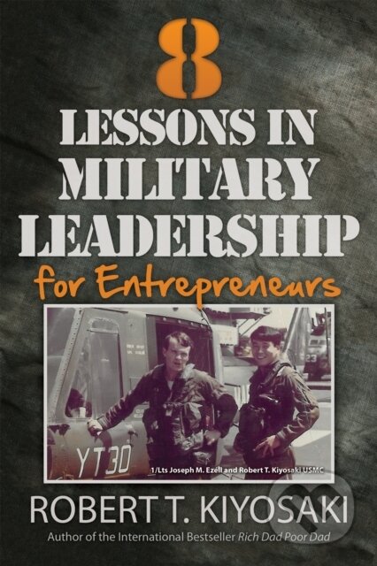 8 Lessons in Military Leadership for Entrepreneurs - Robert T. Kiyosaki, Plata Publishing, 2015
