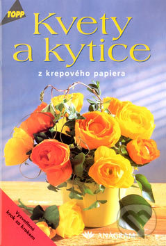 Kvety a kytice z krepového papiera - Inge Walterová, Anagram, 2003