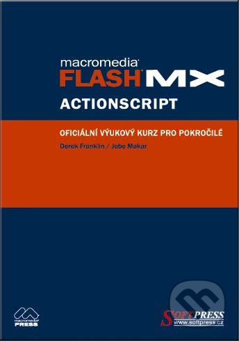 Flash MX Actionscript - oficiální výukový kurz - Derek Franklin, Jobe Makar, SoftPress, 2003