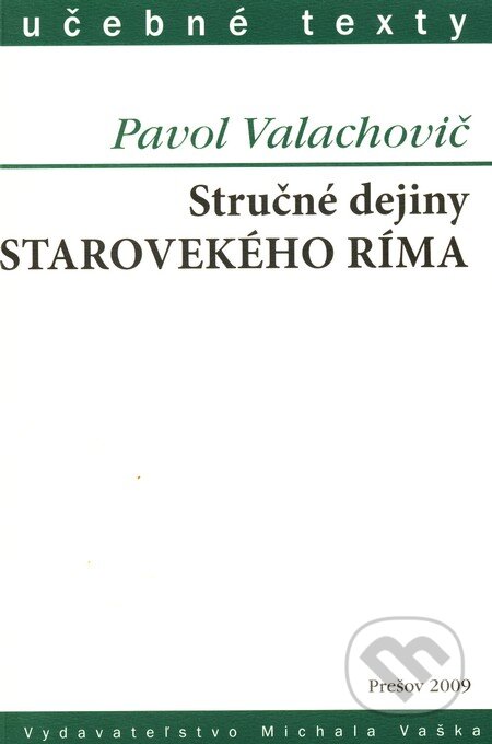 Stručné dejiny starovekého Ríma - Pavol Valachovič, Vydavateľstvo Michala Vaška, 2009