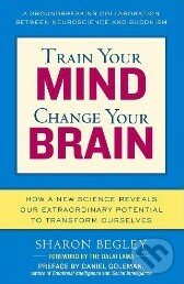 Train Your Mind, Change Your Brain - Sharon Begley, Ballantine, 2007