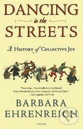 Dancing in the Streets - Barbara Ehrenreich, Holt, 2007