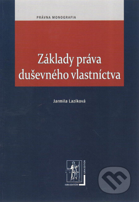 Základy práva duševného vlastníctva - Jarmila Lazíková, Wolters Kluwer (Iura Edition), 2012