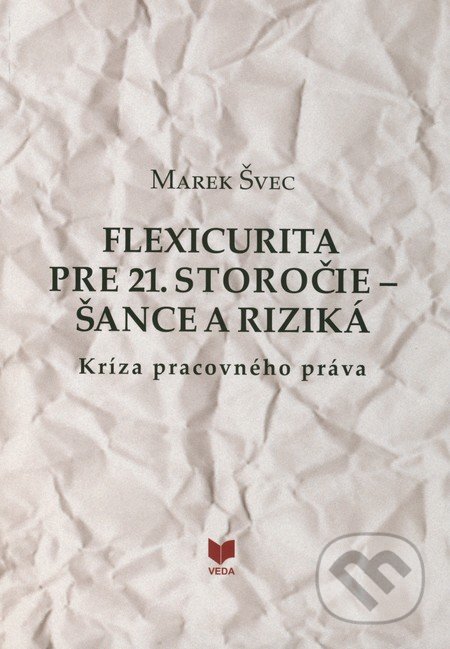 Flexicurita pre 21. storočie - Šance a riziká - Marek Švec, VEDA, 2012