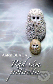 Rád vám protirečím - Anton Blaha, Vydavateľstvo Spolku slovenských spisovateľov, 2012