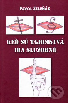 Keď sú tajomstvá iba služobné - Pavol Zeleňák, Vydavateľstvo Spolku slovenských spisovateľov, 2012