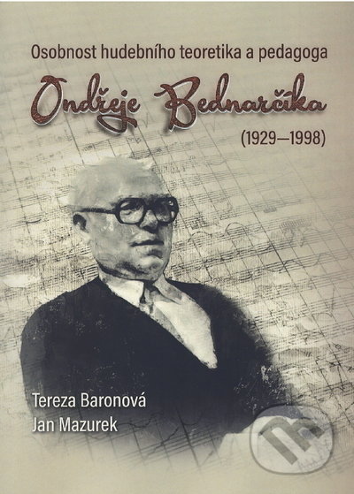 Osobnost hudebního teoretika a pedagoga Ondřeje Bednarčíka (1929-1998) - Tereza Baronová, Jan Mazurek, Ostravská univerzita, 2020