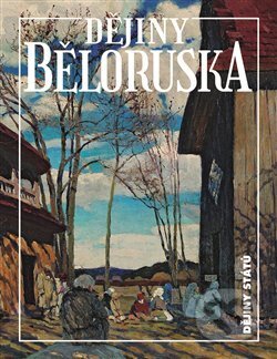 Dějiny Běloruska - Alena Marková, Hienadź Sahanovič, Zachar Šybieka, Nakladatelství Lidové noviny, 2021