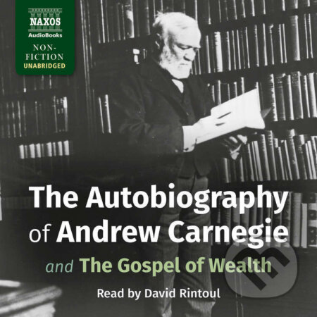 The Autobiography of Andrew Carnegie and The Gospel of Wealth (EN) - Andrew Carnegie, Naxos Audiobooks, 2016