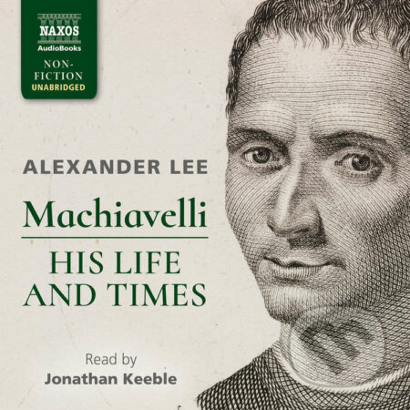 Machiavelli: His Life and Times (EN) - Alexander Lee, Naxos Audiobooks, 2017