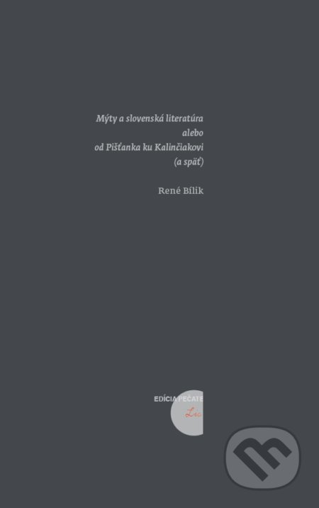 Mýty a slovenská literatúra alebo od Pišťanka ku Kalinčiakovi (a späť) - René Bílik, Literárne informačné centrum, 2021