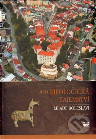 Archeologická tajemství Mladé Boleslavi - Jiří Waldhauser, Knihy 555, 2009