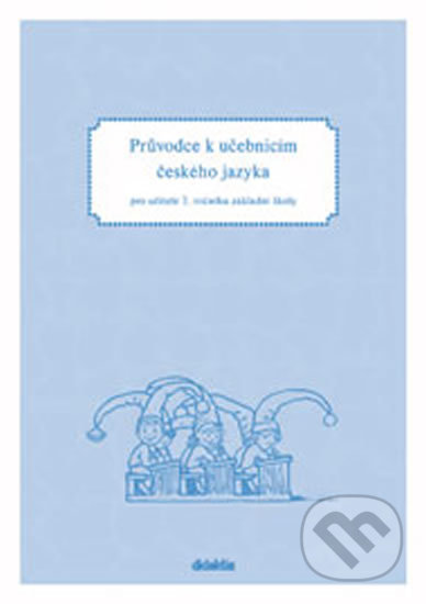 Průvodce k učebnicím českého jazyka pro učitele 2. ročníku základní školy, Didaktis CZ, 2013