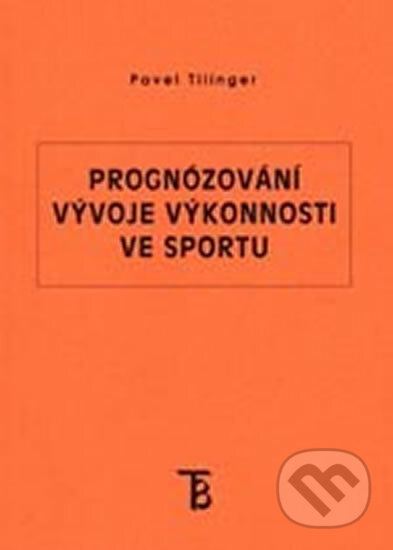Prognózování vývoje výkonnosti ve sportu - Pavel Tilinger, Karolinum, 2004