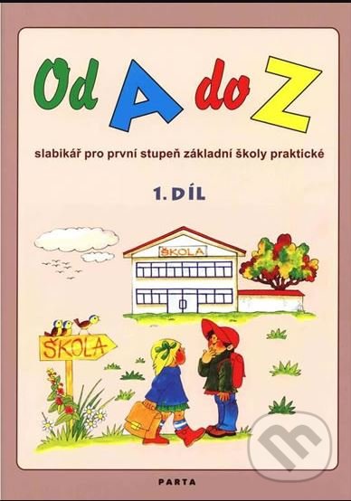Od A do Z: Slabikář pro 1. stupeň ZŠ praktické, 1. díl - Dana Dvořáková, Parta, 2013