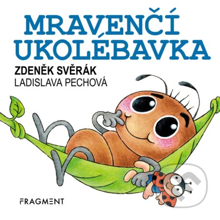 Mravenčí ukolébavka - Zdeněk Svěrák, Ladislava Pechová (ilustrátor), Nakladatelství Fragment, 2021