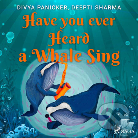 Have you ever Heard a Whale Sing (EN) - Deepti Sharma,Divya Panicker, Saga Egmont, 2021