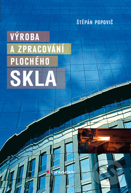 Výroba a zpracování plochého skla - Štěpán Popovič, Grada, 2009