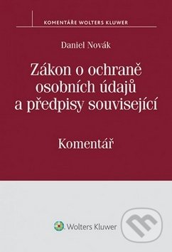 Zákon o ochraně osobních údajů a předpisy související - Daniel Novák, Wolters Kluwer ČR, 2015